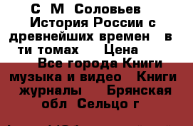 С. М. Соловьев,  «История России с древнейших времен» (в 29-ти томах.) › Цена ­ 370 000 - Все города Книги, музыка и видео » Книги, журналы   . Брянская обл.,Сельцо г.